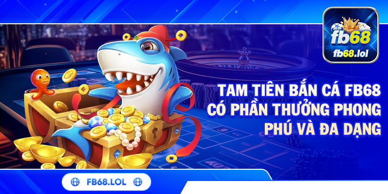 Tam tiên bắn cá FB68 có phần thưởng phong phú và đa dạng